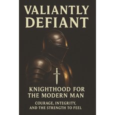 (영문도서)Valiantly Defiant: Knighthood for the modern man: Courage Integrity and the str... Paperback, Independently Published, English, 9798273996502