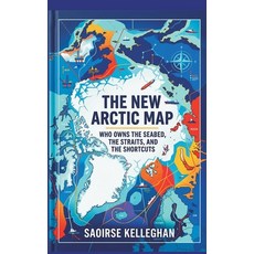 (영문도서)The New Arctic Map: Who Owns the Seabed the Straits and the Shortcuts Hardcover, Vij Books, English, 9789377945176 Vij Books, English, 9789377945176