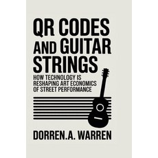 (영문도서)QR Codes and Guitar Strings: How Technology Is Reshaping the Art and Economics o... Paperback, Independently Published, English, 9798297374164