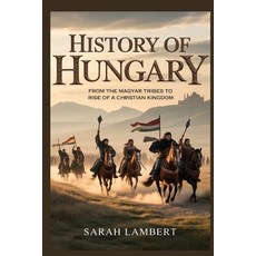 (영문도서)History of Hungary: From the Magyar Tribes to the Rise of a Christian Kingdom Paperback, Independently Published, English, 9798197125903 Independently Published, English, 9798197125903