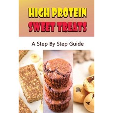 (영문도서) High Protein Sweet Treats: A Step By Step Guide Paperback, Independently Published, English, 9798422216734