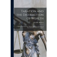 (영문도서) Taxation and the Distribution of Wealth [microform]; Studies in the Economic Ethical and Pr... Hardcover, Legare Street Press