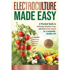 (영문도서)Electroculture Made Easy: A Practical Guide to Cultivating Abundant Crops and Na... Paperback, Independently Published, English, 9798316268955 Independently Published, English, 9798316268955