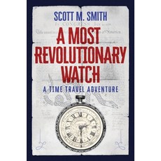 (영문도서)A Most Revolutionary Watch: A Time Travel Adventure Paperback, Scott M. Smith, English, 9798988974253