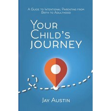 (영문도서)Your Child's Journey: A Guidebook for Intentional Parenting from Birth to Adulthood Paperback, Independently Published, English, 9781796386240