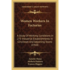 Women Workers In Factories: A Study Of Working Conditions In 275 Industrial Establishments In Cincin... Paperback, Kessinger Publishing