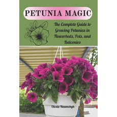 (영문도서)Petunia Magic: The Complete Guide to Growing Petunias in Flowerbeds Pots and B... Paperback, Independently Published, English, 9798291664940
