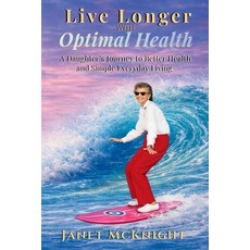 (영문도서)Live Longer with Optimal Health: A Daughters Journey to Better Health and Simple... Paperback, Independently Published, English, 9798254328759 Independently Published, English, 9798254328759