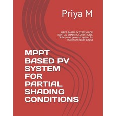 Mppt Based Pv System for Partial Shading Conditions: MPPT BASED PV SYSTEM FOR PARTIAL SHADING CONDIT... Paperback, Independently Published