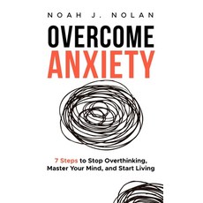 (영문도서)Overcome Anxiety: 7 Steps to Stop Overthinking Master Your Mind and Start Living Hardcover, Noah J. Nolan, English, 9789916787458