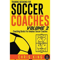 (영문도서) Training Sessions For Soccer Coaches Volume 2 Paperback, Chris King, English, 9798215267516