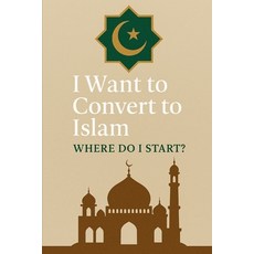 (영문도서)I Want to Convert to Islam: Where Do I Start?: A Scholarly Guide for Non-Muslims... Paperback, Independently Published, English, 9798297223424