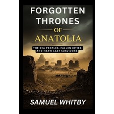 (영문도서)Forgotten Thrones of Anatolia: The Sea Peoples Fallen Cities and Hatti's Last... Paperback, Independently Published, English, 9798267854610