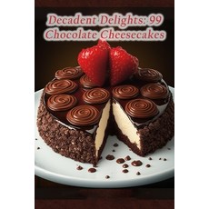 (영문도서) Decadent Delights: 99 Chocolate Cheesecakes Paperback, Independently Published, English, 9798852881984