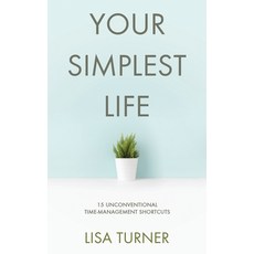 Your Simplest Life: 15 Unconventional Time Management Shortcuts - Productivity Tips and Goal-Setting... Paperback, Turner Creek