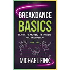 (영문도서) Breakdance Basics: Learn the Moves the Power and the Passion: The Ultimate Br... Paperback, Independently Published, English, 9798304400084
