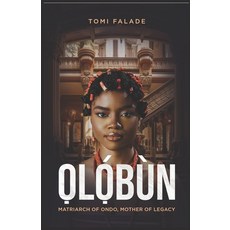 (영문도서) Ọlọ́bùn: Matriarch Of Ondo Mother Of Legacy Paperback, Kiyesola Media, English, 9789787872147