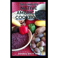 The Complete Native American Cookbook: The Complete Guide and Recipes for Native American Cookbook Paperback, Independently Published, English, 9798706954642