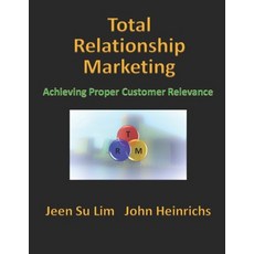 Total Relationship Marketing: Achieving Proper Customer Relevance Paperback, Jeen Su Lim, English, 9781734538236