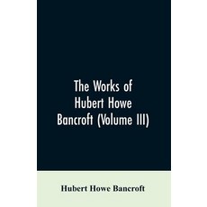 (영문도서)The Works of Hubert Howe Bancroft (Volume III): The Native Races (Vol. I) Myths... Paperback, Alpha Edition, English, 9789353607081 Alpha Edition, English, 9789353607081