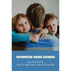 Divorced Dads Guides: Dos And Don'ts How To Best Take Care Of Your Kids: How To Be A Better Single Dad Paperback, Independently Published, English, 9798733431567