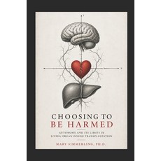 (영문도서)Choosing to be Harmed: Autonomy and its Limits in Living Organ Donor Transplanta... Paperback, Write Where We Belong Press, English, 9781997737162 Write Where We Belong Press, English, 9781997737162
