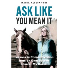 (영문도서)Ask Like You Mean It: Lessons in Communication from an Unexpected Source My Horse! Paperback, Back Fields Farm, LLC, English, 9798993122205