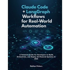 (영문도서)Claude Code + LangGraph Workflows for Real-World Automation: A Technical Guide f... Paperback, Independently Published, English, 9798266180789