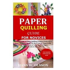 Paper Quilling Guide for Novices: Detailed Guide on Paper Quilling Creation From a to z;Paper Strips... Paperback, Independently Published