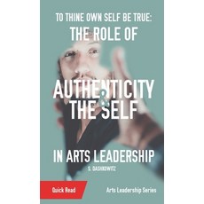 (영문도서) To Thine Own Self Be True: The Role of Authenticity and the Self in Arts Leadership Paperback, Shawn Dashkowitz, English, 9781088100035
