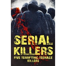 Serial Killers: Five Terrifying Teenage Killers Paperback, Independently Published, English, 9798739092236