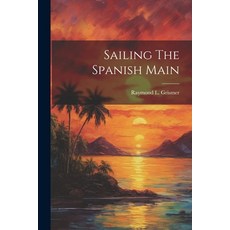 (영문도서) Sailing The Spanish Main Paperback, Legare Street Press, English, 9781022893054