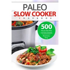 Paleo Slow Cooker Cookbook: 500 Paleo Recipes for Beginners Paperback, Independently Published