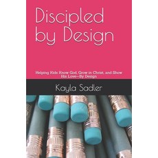 (영문도서)Discipled by Design: Helping Kids Know God Grow in Christ and Show His Love-By... Paperback, Independently Published, English, 9798294687496