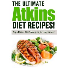 ATKINS: The Ultimate ATKINS Diet Recipes!: Top Atkins Diet Recipes for Beginners (Lose Weight Now!, ATKINS: The Ultimate ATKINS Di