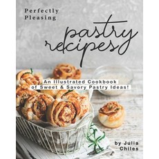 Perfectly Pleasing Pastry Recipes: An Illustrated Cookbook of Sweet & Savory Pastry Ideas! Paperback, Independently Published