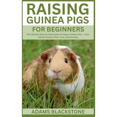 (영문도서)Raising Guinea Pigs for Beginners: The Ultimate Step-by-Step Guide to Happy Hea... Paperback, Independently Published, English, 9798289407832