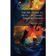 (영문도서)The ABC Guide to Music / by Daniel Gregory Mason Hardcover, Hutson Street Press, English, 9781024115826