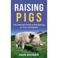 Raising Pigs: The Ultimate Guide to Pig Raising on Your Homestead Hardcover, Franelty Publications, English, 9781954029323