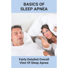 Basics Of Sleep Apnea: Fairly Detailed Overall View Of Sleep Apnea: How To Stop Snoring Permanently Paperback, Independently Published, English, 9798743318377