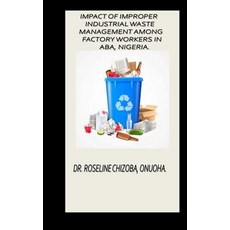 (영문도서) Impact of Improper Industrial Waste Management Among Factory Workers in Aba Nigeria. Paperback, Independently Published, English, 9798355050672