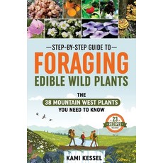 (영문도서) Step-by-Step Guide to Foraging Edible Wild Plants: The 38 Mountain West Plants You Need to Know Paperback, Wells and Lilac, LLC, English, 9781960234025