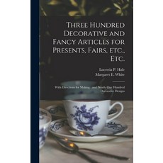 (영문도서) Three Hundred Decorative and Fancy Articles for Presents Fairs Etc. Etc.; With Directions ... Hardcover, Legare Street Press, English, 9781013780769