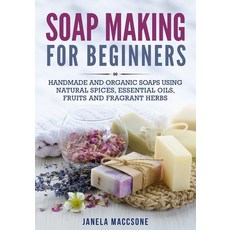 Soap Making for Beginners: Handmade and Organic Soaps Using Natural Spices Essential Oils Fruits a... Paperback, Independently Published