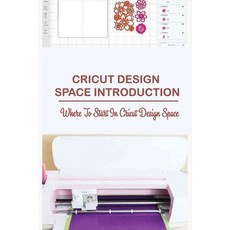 Cricut Design Space Introduction: Where To Start In Cricut Design Space: Cricut Design Space For Dum... Paperback, Independently Published, English, 9798715900180