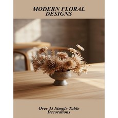 (영문도서)Modern Floral Designs: Over 35 Simple Table Decorations Paperback, Independently Published, English, 9798266606845