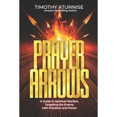(영문도서) Prayer Arrows: A Guide to Spiritual Warfare. Targeting the Enemy with Precision... Paperback, Independently Published, English, 9798301558726