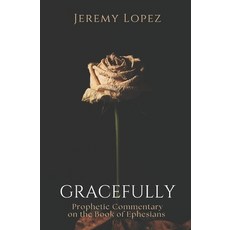 (영문도서)Gracefully: Prophetic Commentary on the Book of Ephesians Paperback, Independently Published, English, 9798271153211