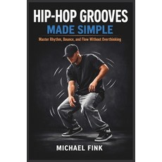 (영문도서)Hip-Hop Grooves Made Simple: Master Rhythm Bounce and Flow Without Overthinking Paperback, Independently Published, English, 9798244961805