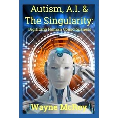 (영문도서) Autism A.I. & The Singularity: Digitizing Human Consciousness Paperback, Independently Published, English, 9798376942154